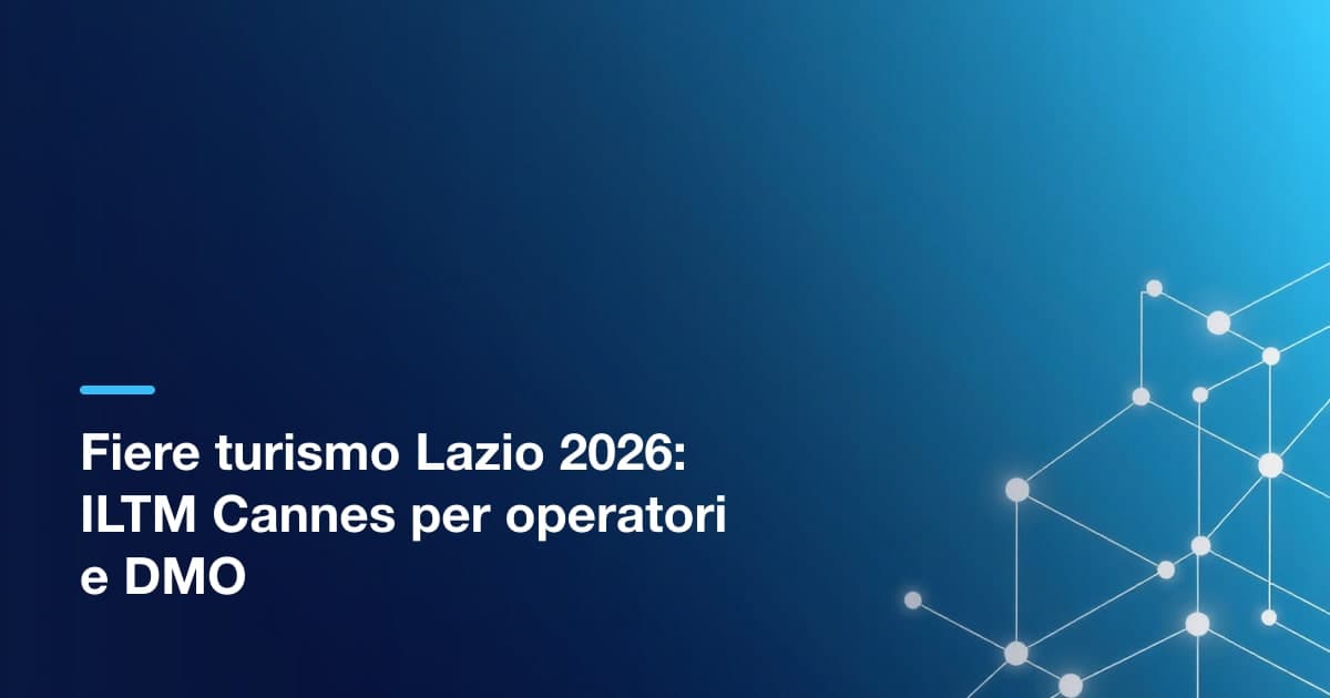 Fiere turismo Lazio 2026: ILTM Cannes e le opportunità per operatori e DMO