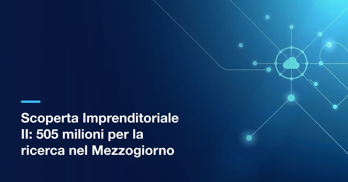 Scoperta Imprenditoriale II: 505 milioni per ricerca e sviluppo nel Mezzogiorno