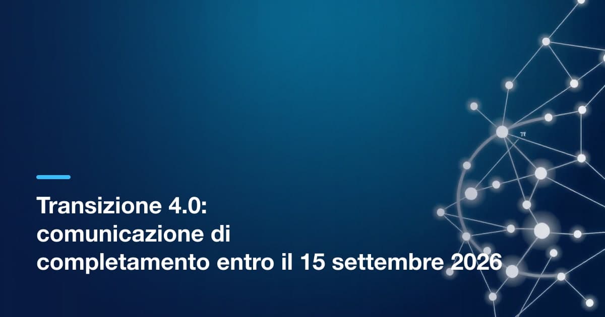 Transizione 4.0: comunicazione di completamento entro il 15 settembre 2026
